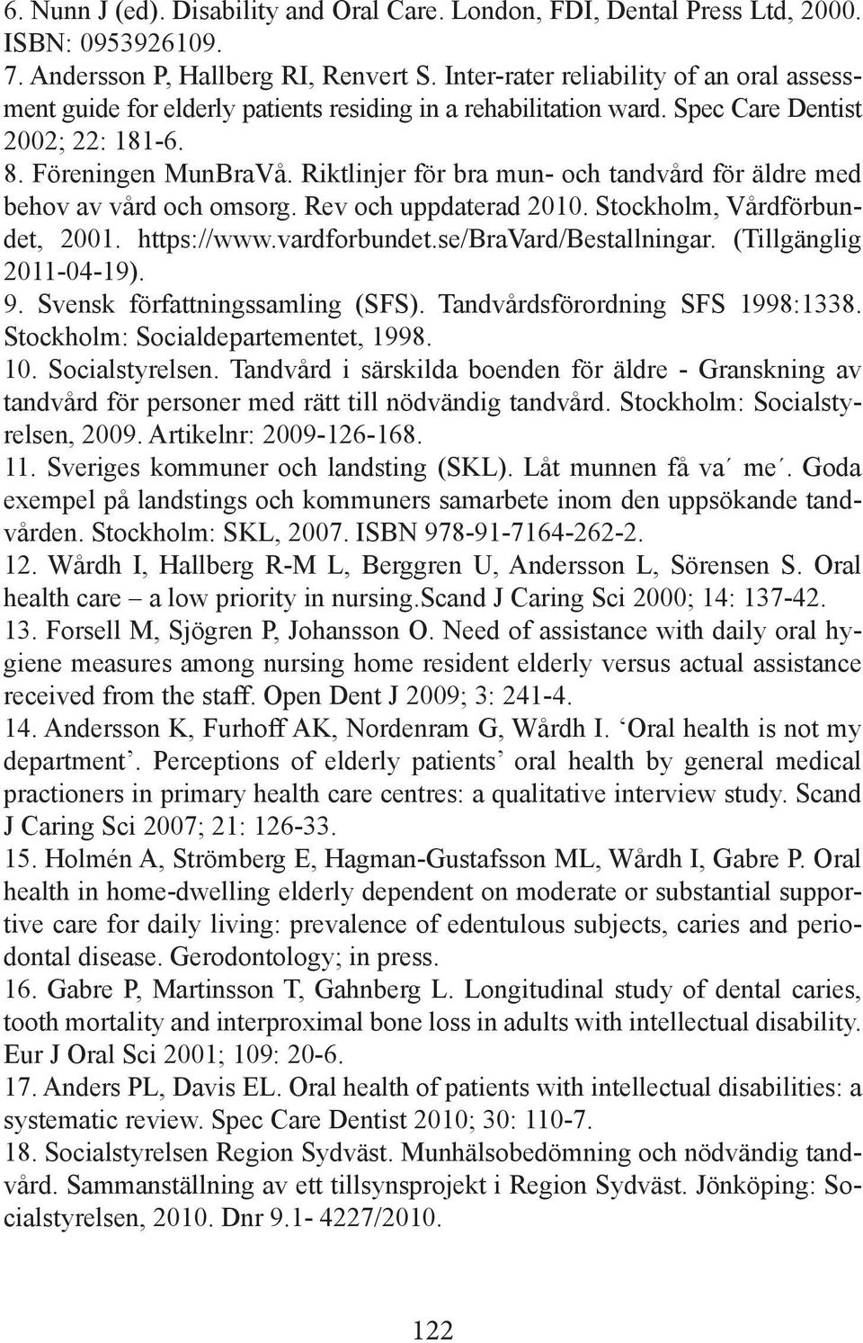 Riktlinjer för bra mun- och tandvård för äldre med behov av vård och omsorg. Rev och uppdaterad 2010. Stockholm, Vårdförbundet, 2001. https://www.vardforbundet.se/bravard/bestallningar.