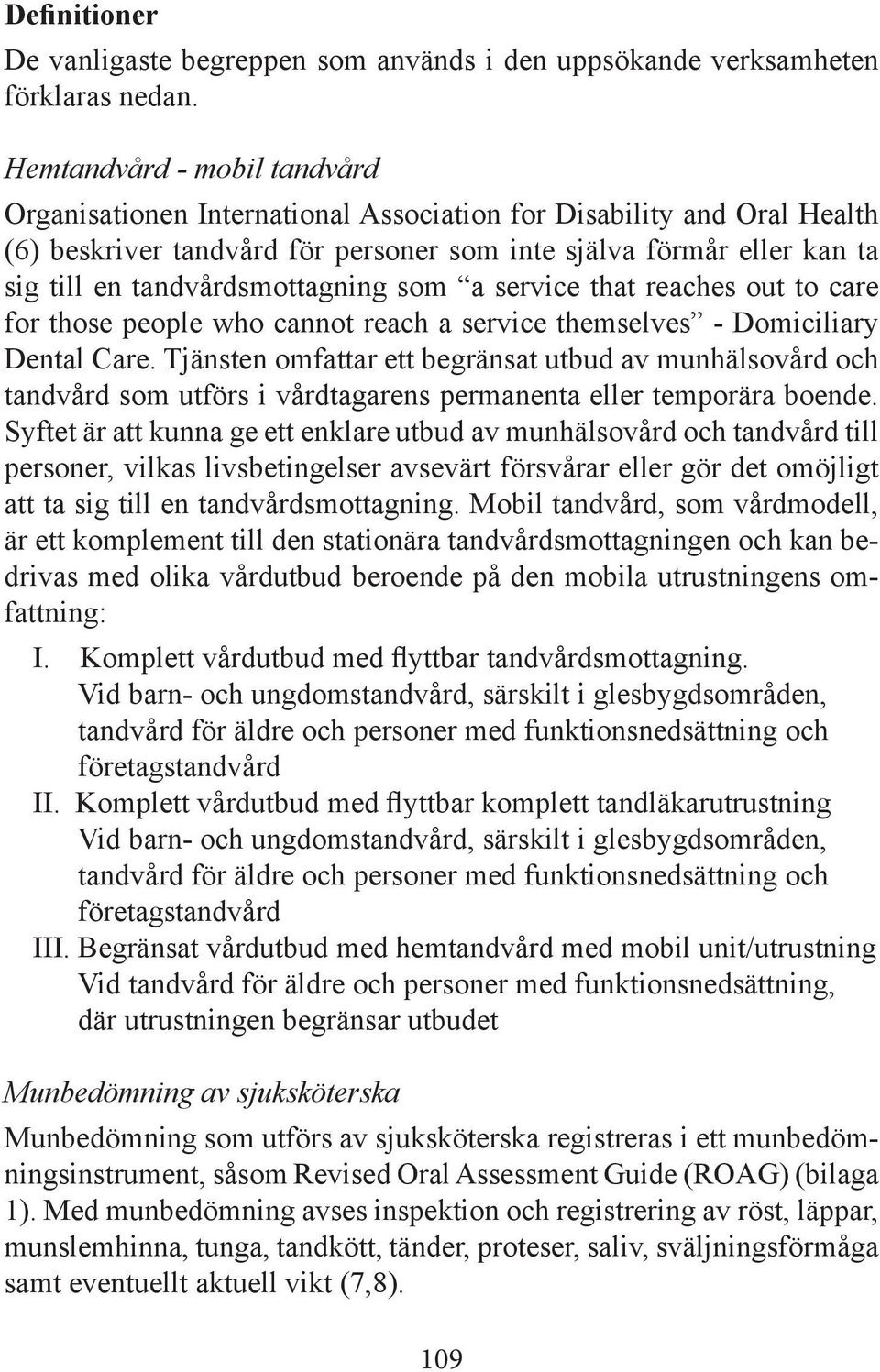 tandvårdsmottagning som a service that reaches out to care for those people who cannot reach a service themselves - Domiciliary Dental Care.