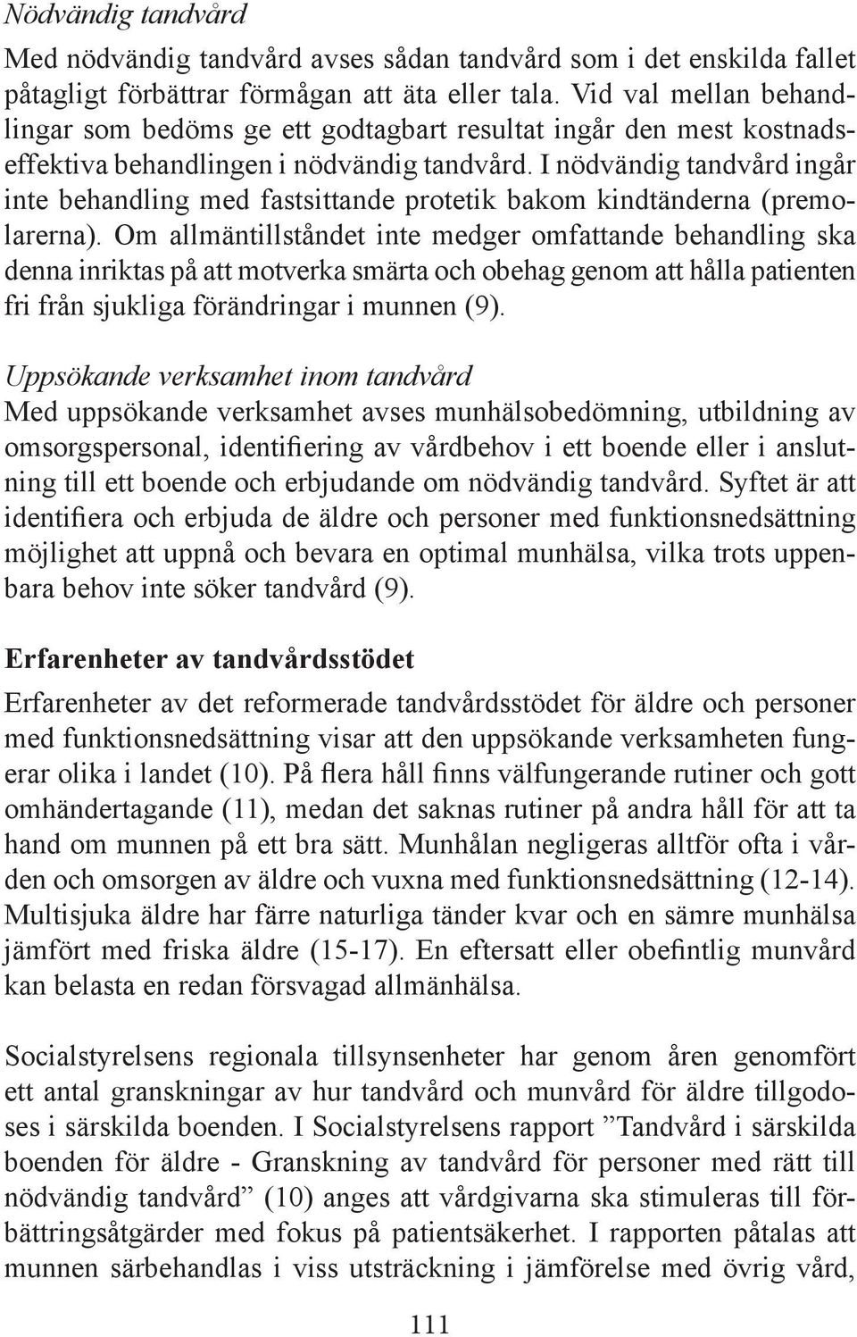 I nödvändig tandvård ingår inte behandling med fastsittande protetik bakom kindtänderna (premolarerna).