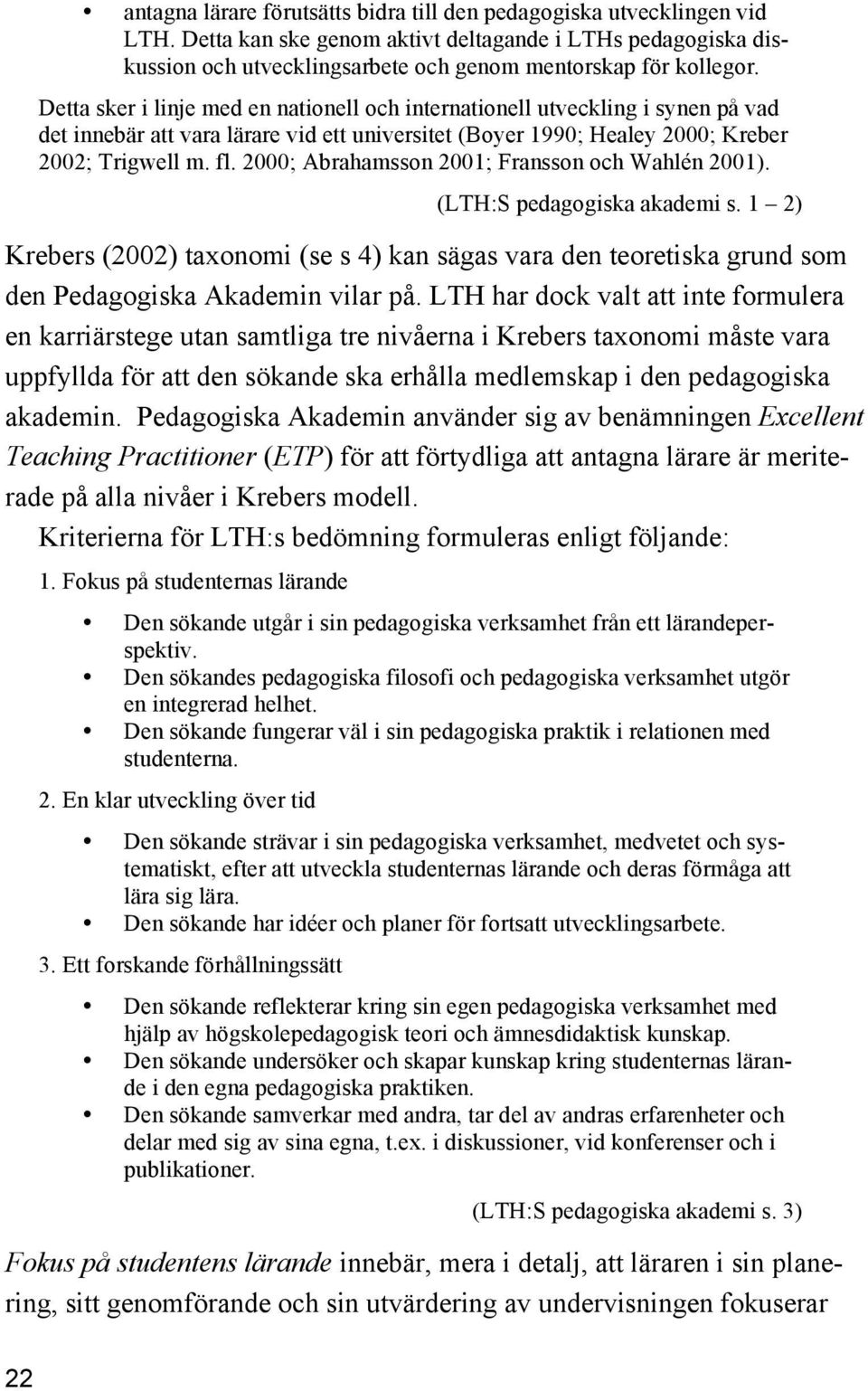 2000; Abrahamsson 2001; Fransson och Wahlén 2001). (LTH:S pedagogiska akademi s. 1 2) Krebers (2002) taxonomi (se s 4) kan sägas vara den teoretiska grund som den Pedagogiska Akademin vilar på.