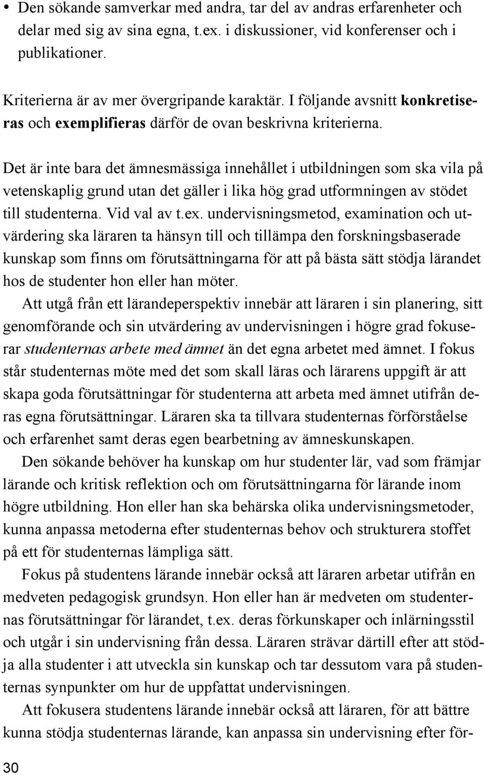 Det är inte bara det ämnesmässiga innehållet i utbildningen som ska vila på vetenskaplig grund utan det gäller i lika hög grad utformningen av stödet till studenterna. Vid val av t.ex.