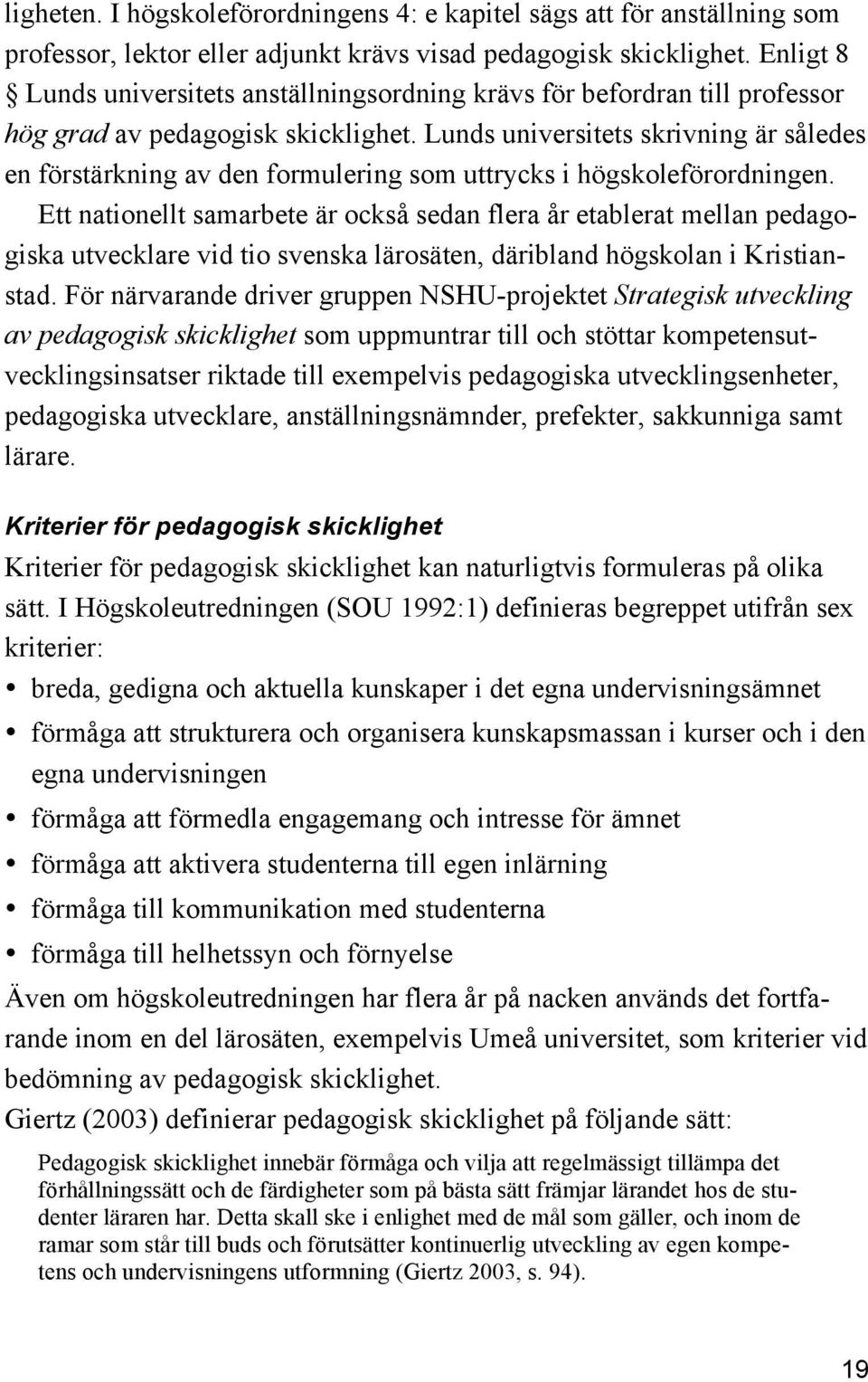 Lunds universitets skrivning är således en förstärkning av den formulering som uttrycks i högskoleförordningen.