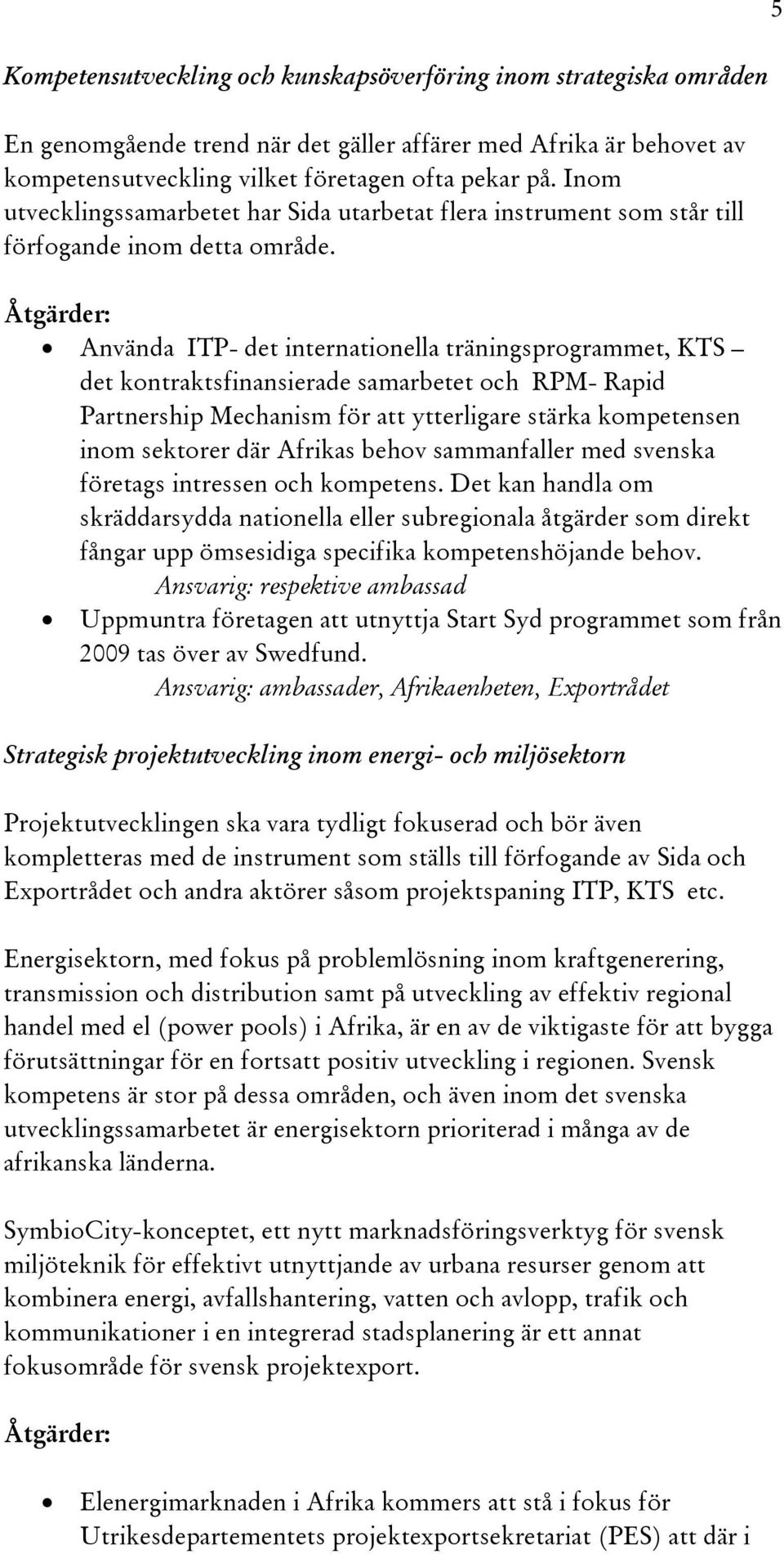Åtgärder: Använda ITP- det internationella träningsprogrammet, KTS det kontraktsfinansierade samarbetet och RPM- Rapid Partnership Mechanism för att ytterligare stärka kompetensen inom sektorer där