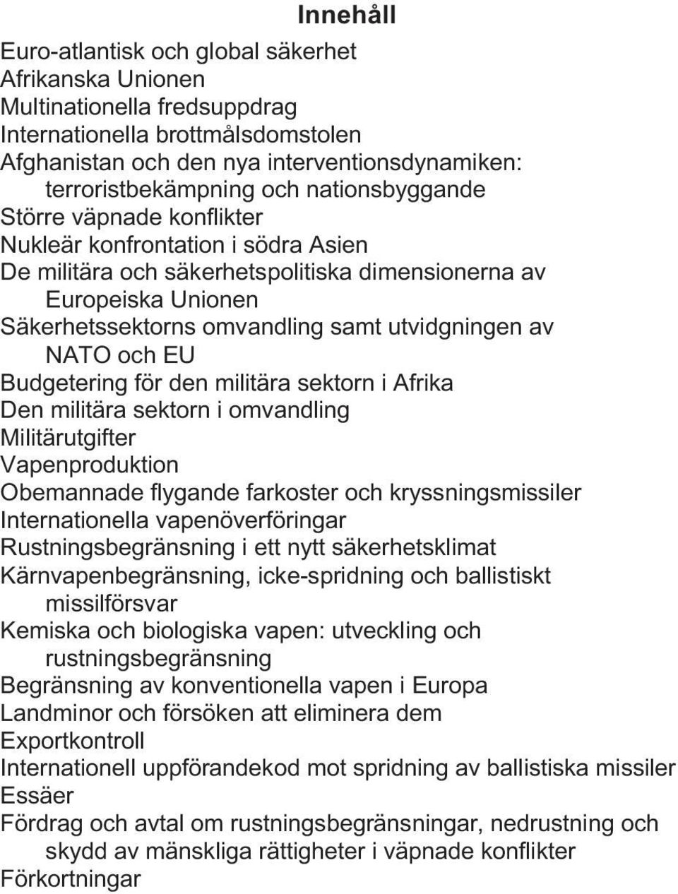 NATO och EU Budgetering för den militära sektorn i Afrika Den militära sektorn i omvandling Militärutgifter Vapenproduktion Obemannade flygande farkoster och kryssningsmissiler Internationella
