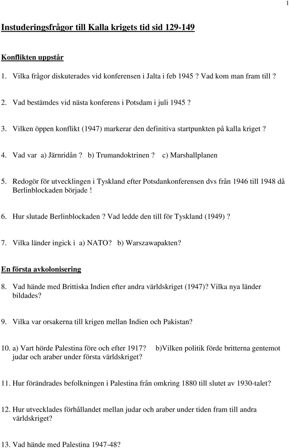 c) Marshallplanen 5. Redogör för utvecklingen i Tyskland efter Potsdankonferensen dvs från 1946 till 1948 då Berlinblockaden började! 6. Hur slutade Berlinblockaden?