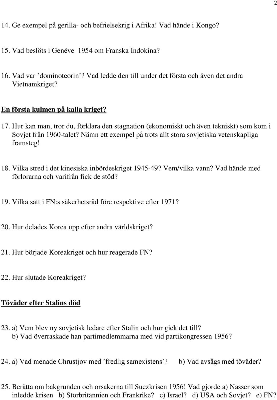 Hur kan man, tror du, förklara den stagnation (ekonomiskt och även tekniskt) som kom i Sovjet från 1960-talet? Nämn ett exempel på trots allt stora sovjetiska vetenskapliga framsteg! 18.