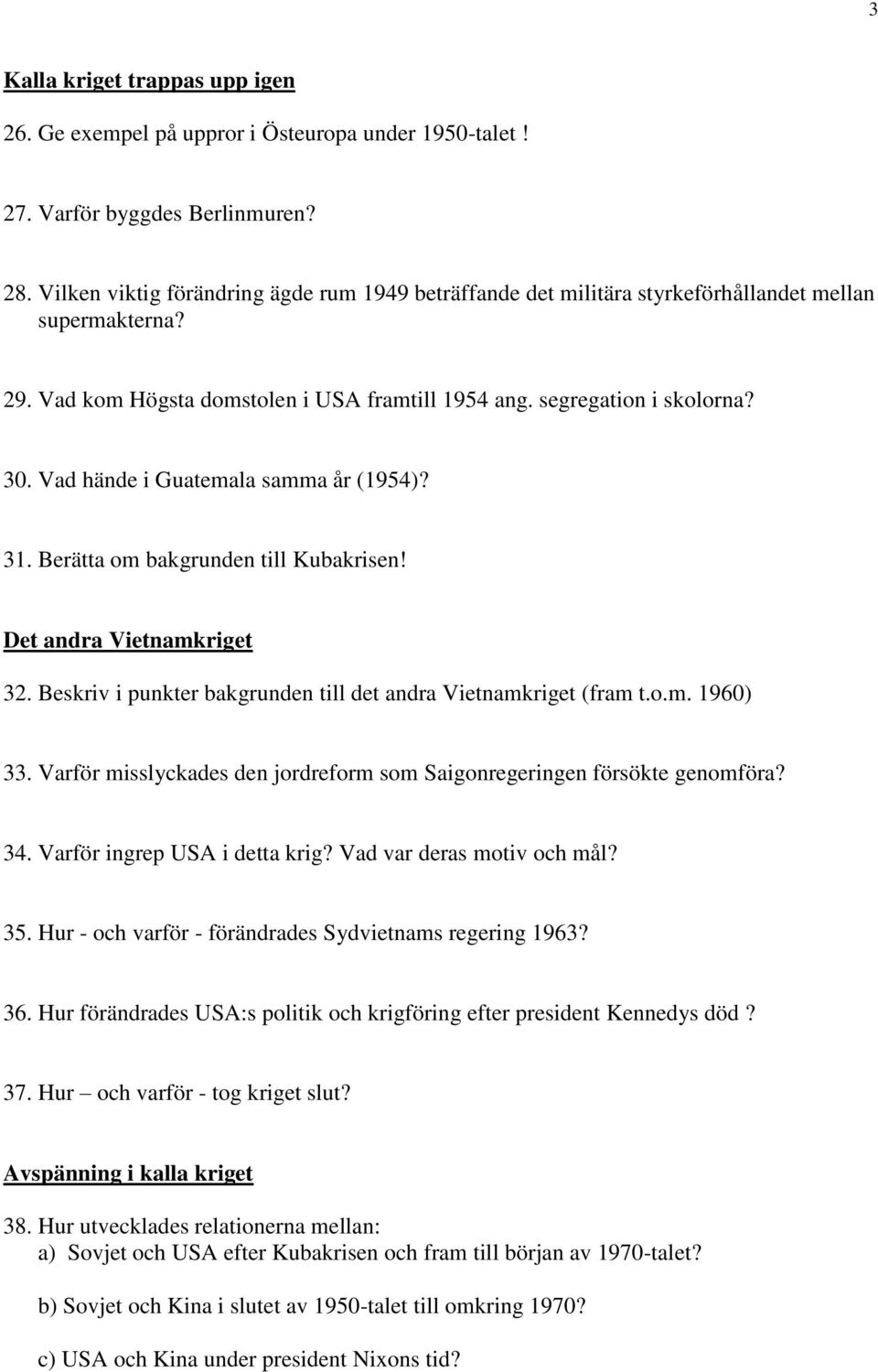 Vad hände i Guatemala samma år (1954)? 31. Berätta om bakgrunden till Kubakrisen! Det andra Vietnamkriget 32. Beskriv i punkter bakgrunden till det andra Vietnamkriget (fram t.o.m. 1960) 33.