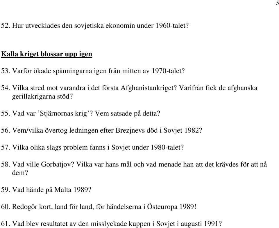 Vem/vilka övertog ledningen efter Brezjnevs död i Sovjet 1982? 57. Vilka olika slags problem fanns i Sovjet under 1980-talet? 58. Vad ville Gorbatjov?