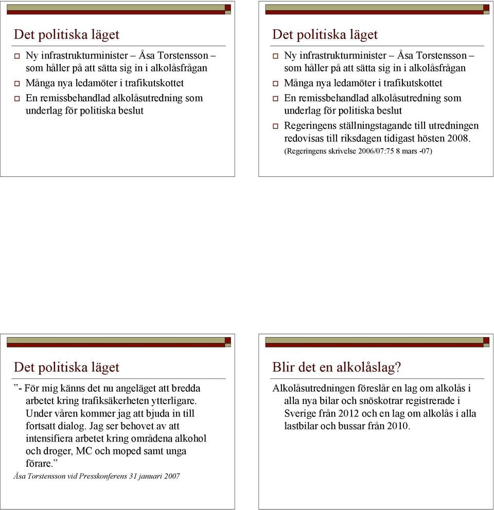 (Regeringens skrivelse 2006/07:75 8 mars -07) Det politiska läget - För mig känns det nu angeläget att bredda arbetet kring trafiksäkerheten ytterligare.