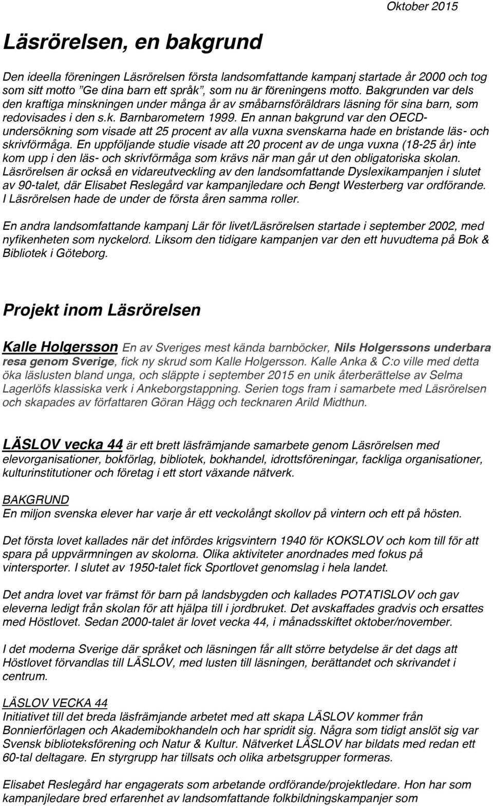 En annan bakgrund var den OECDundersökning som visade att 25 procent av alla vuxna svenskarna hade en bristande läs- och skrivförmåga.