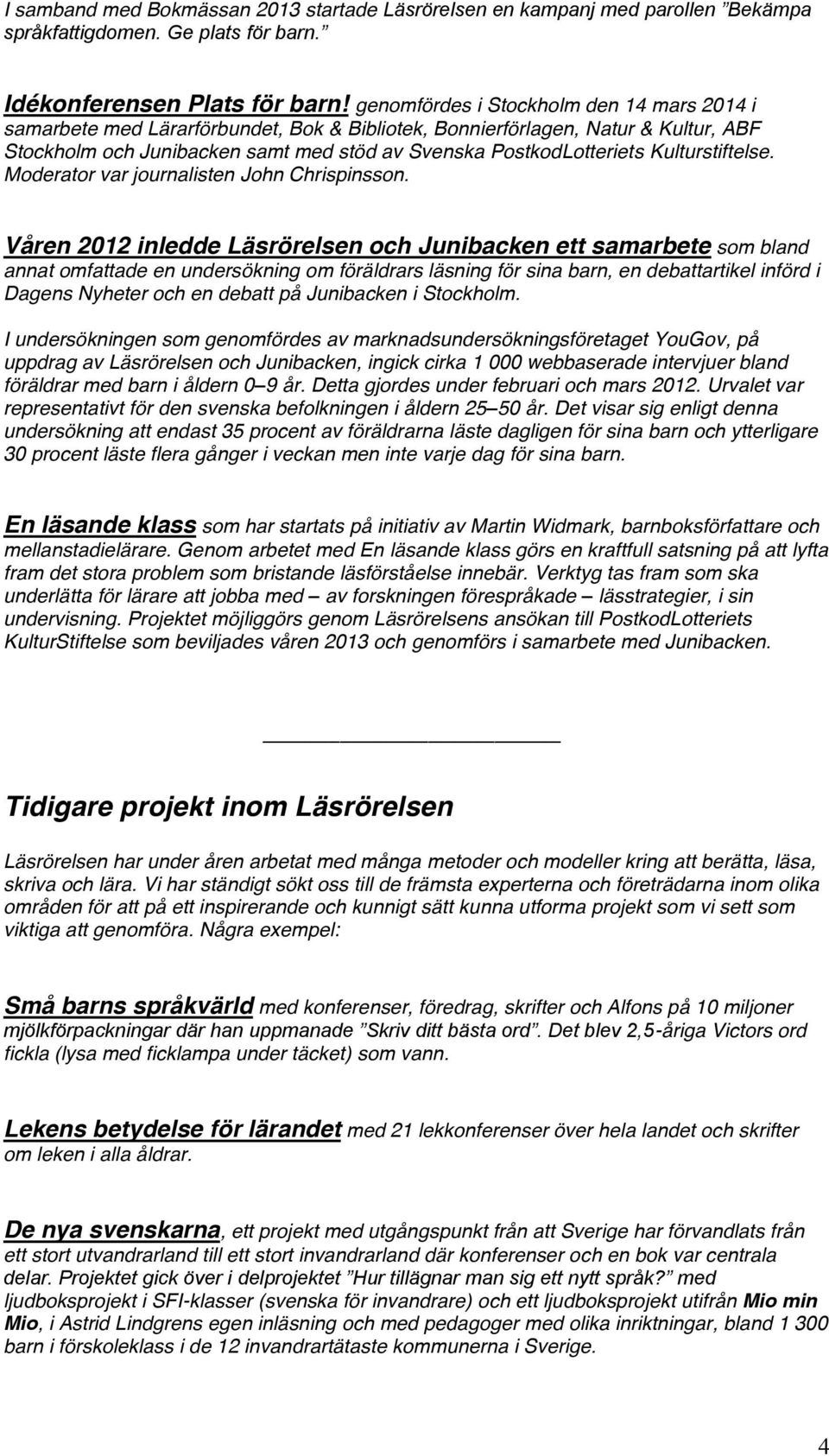 Kulturstiftelse. Moderator var journalisten John Chrispinsson.