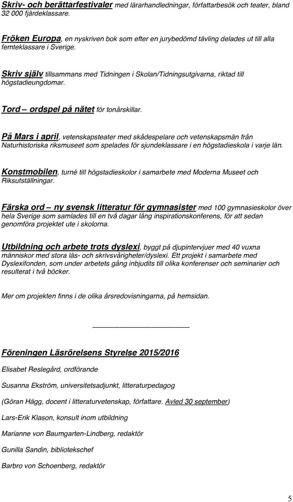 Skriv själv tillsammans med Tidningen i Skolan/Tidningsutgivarna, riktad till högstadieungdomar. Tord ordspel på nätet för tonårskillar.