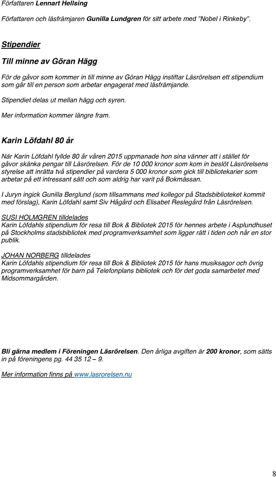 Stipendiet delas ut mellan hägg och syren. Mer information kommer längre fram.
