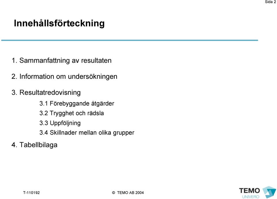 Information om undersökningen 3. Resultatredovisning 4.