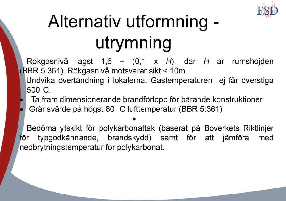 Ta fram dimensionerande brandförlopp för bärande konstruktioner Gränsvärde på högst 80 C lufttemperatur (BBR 5:361) Bedöma