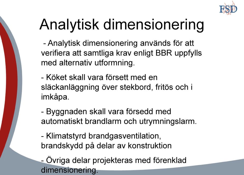 - Köket skall vara försett med en släckanläggning över stekbord, fritös och i imkåpa.