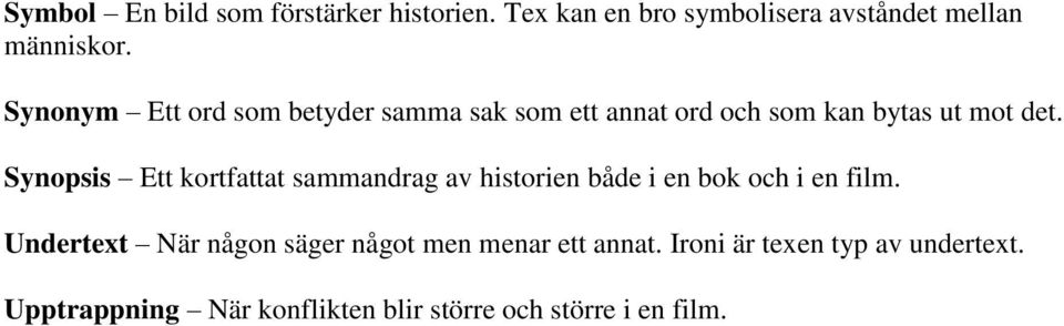 Synopsis Ett kortfattat sammandrag av historien både i en bok och i en film.