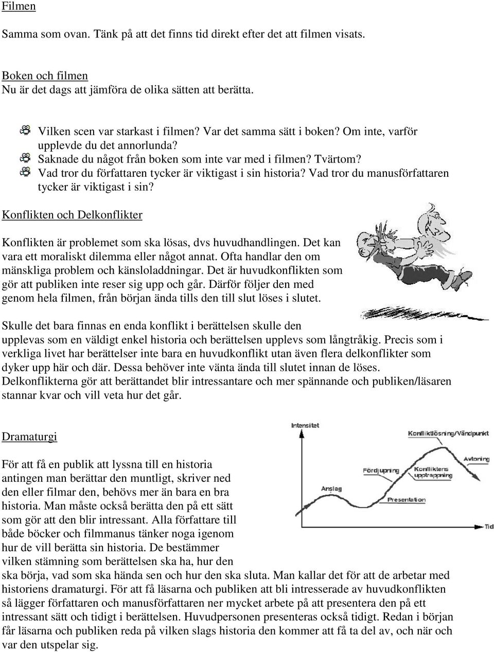 Vad tror du manusförfattaren tycker är viktigast i sin? Konflikten och Delkonflikter Konflikten är problemet som ska lösas, dvs huvudhandlingen. Det kan vara ett moraliskt dilemma eller något annat.