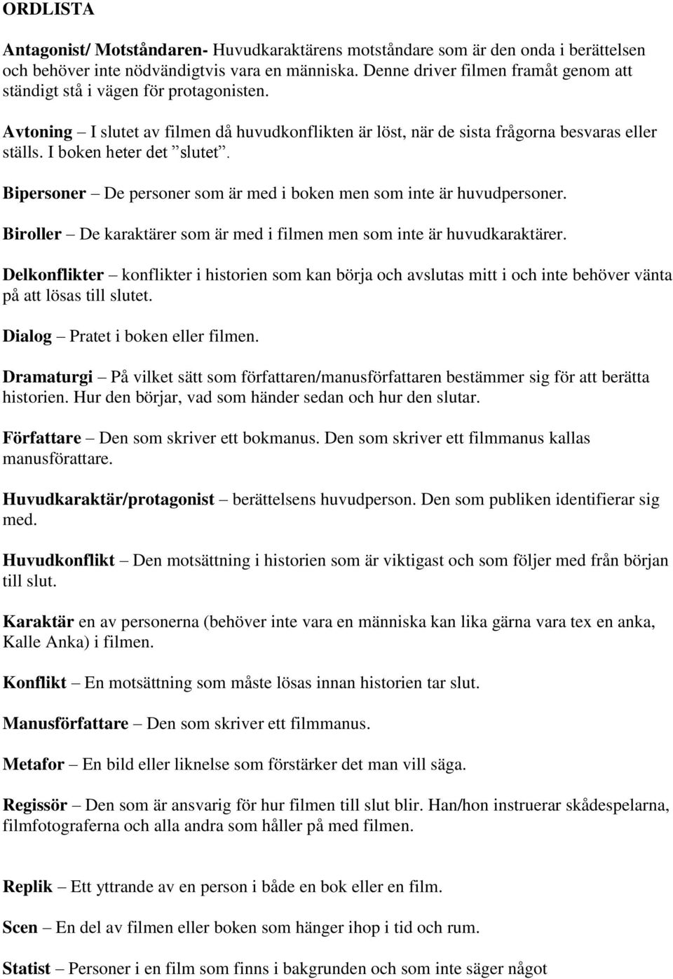 I boken heter det slutet. Bipersoner De personer som är med i boken men som inte är huvudpersoner. Biroller De karaktärer som är med i filmen men som inte är huvudkaraktärer.