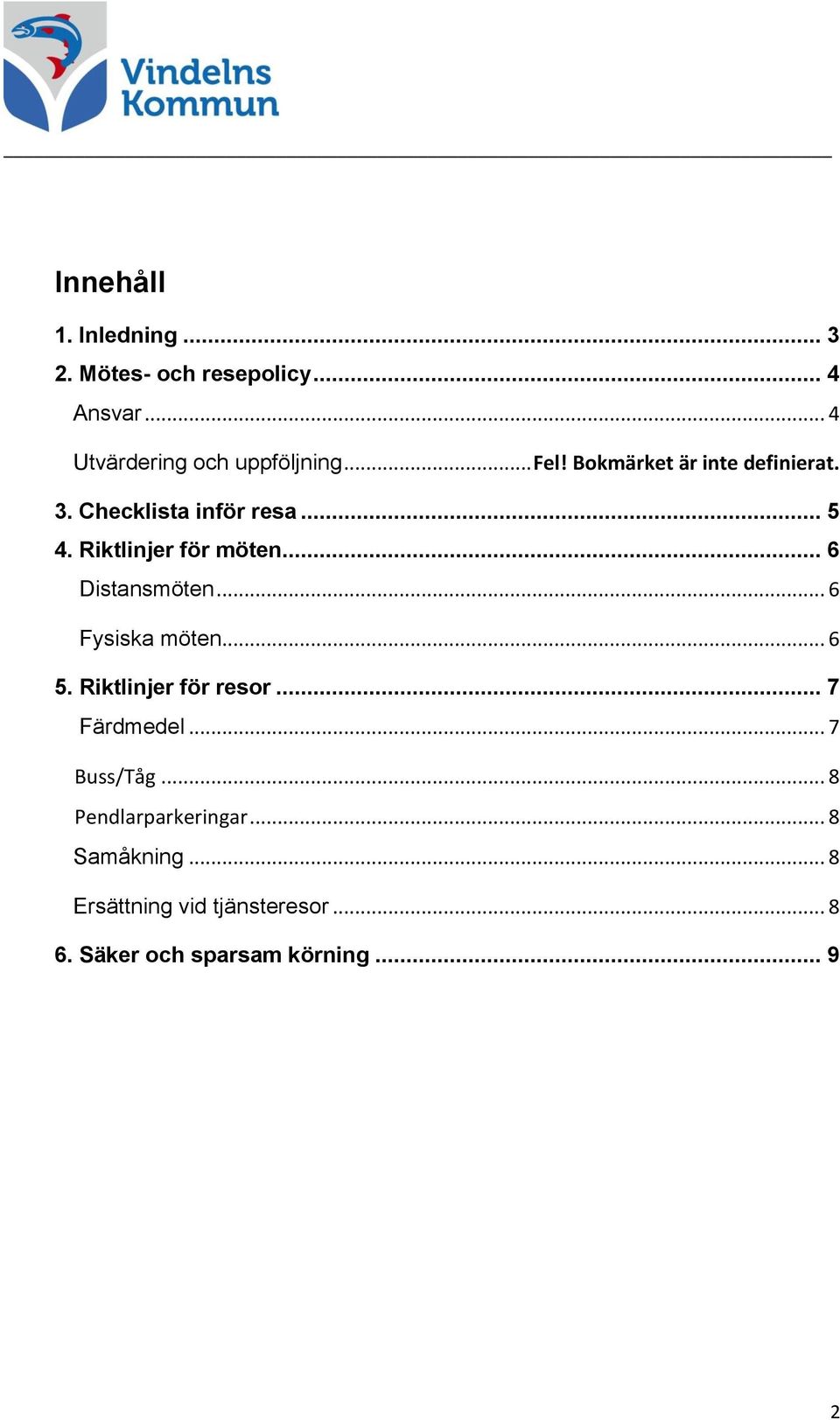 .. 6 Distansmöten... 6 Fysiska möten... 6 5. Riktlinjer för resor... 7 Färdmedel... 7 Buss/Tåg.