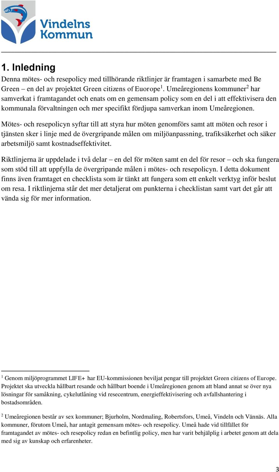 Mötes- och resepolicyn syftar till att styra hur möten genomförs samt att möten och resor i tjänsten sker i linje med de övergripande målen om miljöanpassning, trafiksäkerhet och säker arbetsmiljö