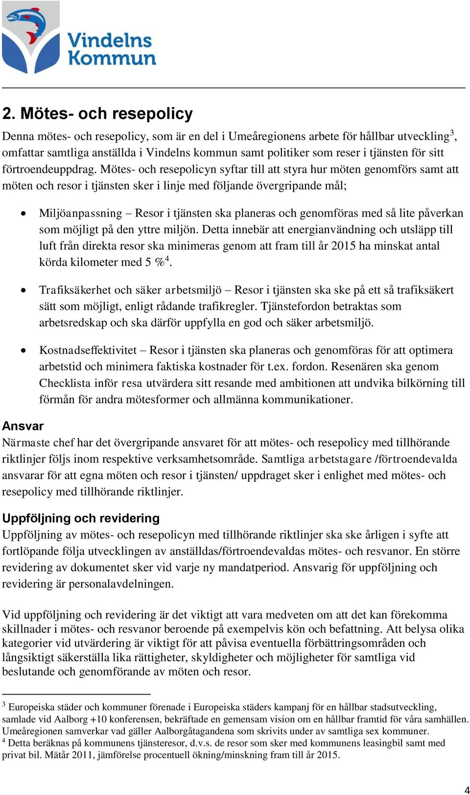 Mötes- och resepolicyn syftar till att styra hur möten genomförs samt att möten och resor i tjänsten sker i linje med följande övergripande mål; Miljöanpassning Resor i tjänsten ska planeras och