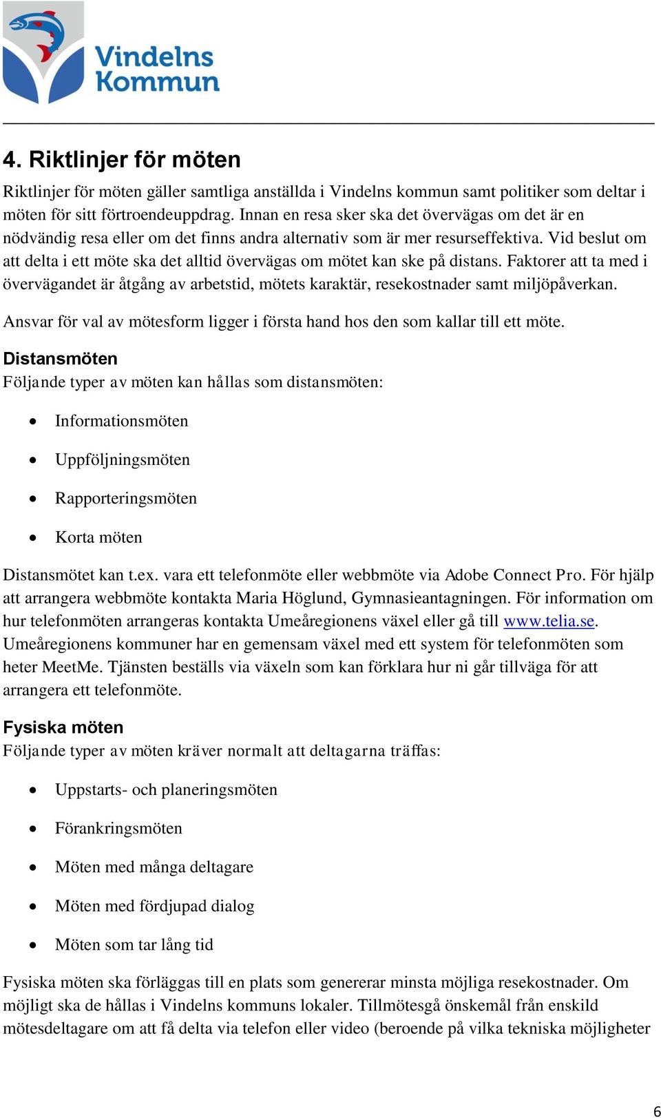 Vid beslut om att delta i ett möte ska det alltid övervägas om mötet kan ske på distans. Faktorer att ta med i övervägandet är åtgång av arbetstid, mötets karaktär, resekostnader samt miljöpåverkan.