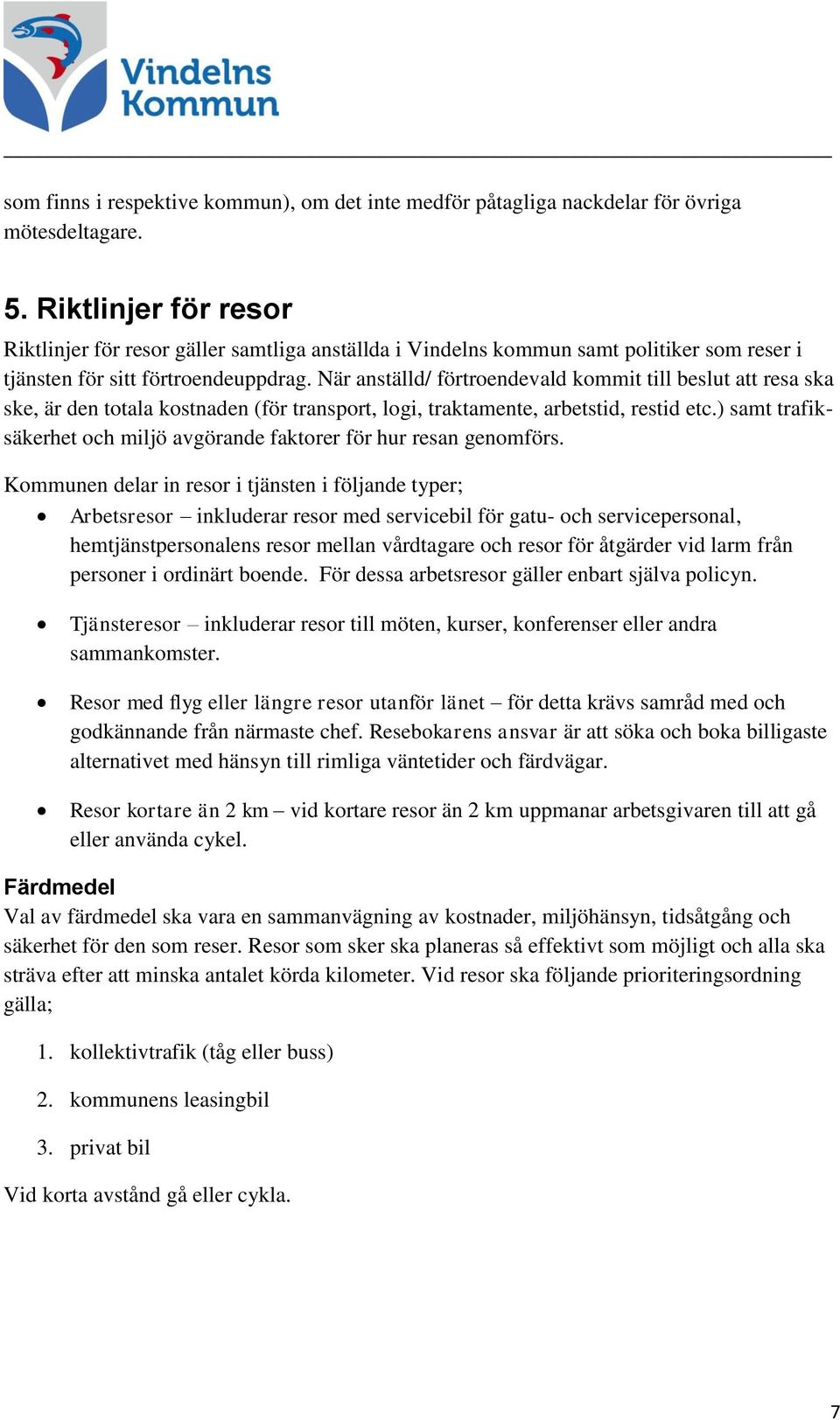När anställd/ förtroendevald kommit till beslut att resa ska ske, är den totala kostnaden (för transport, logi, traktamente, arbetstid, restid etc.