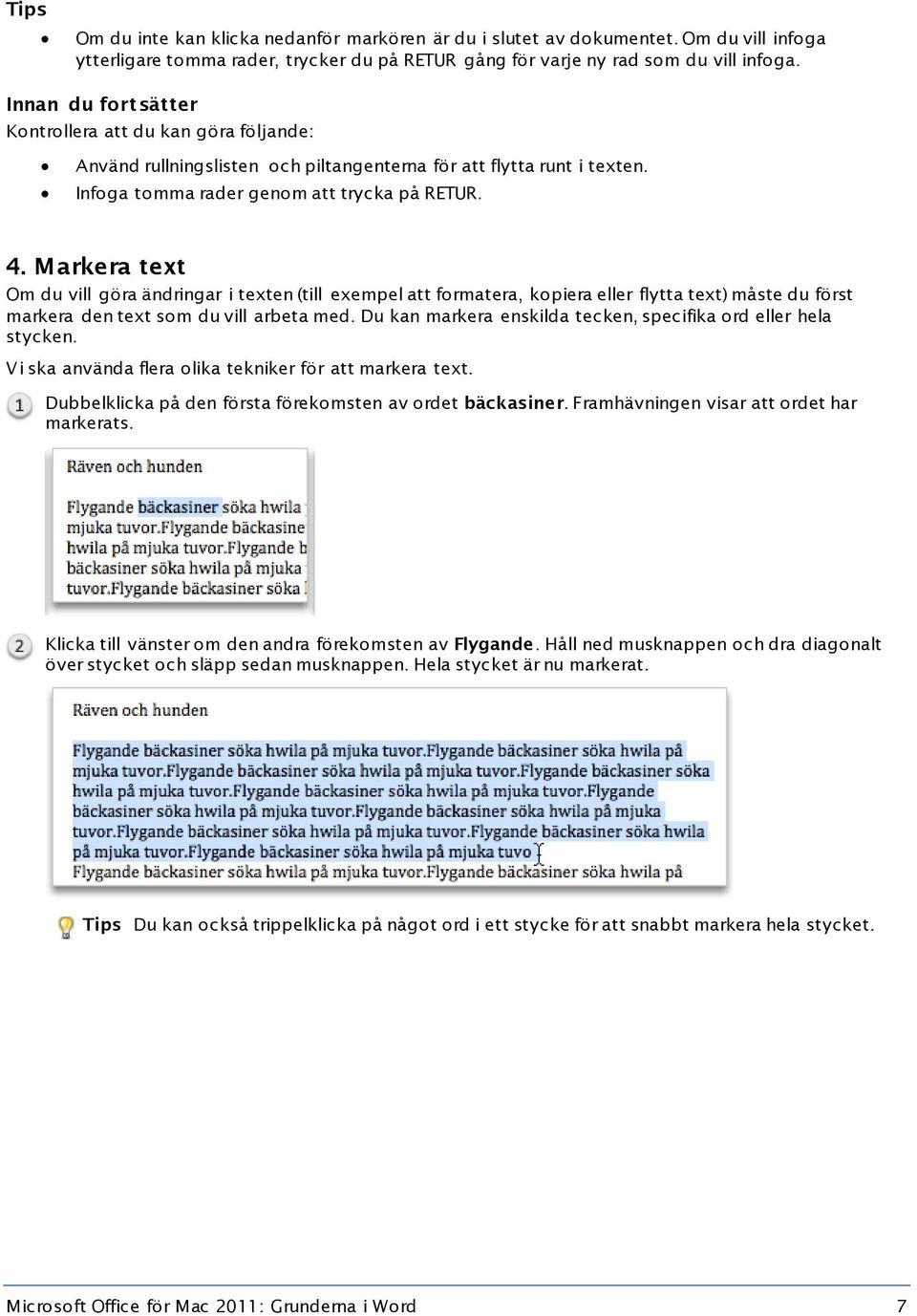 Markera text Om du vill göra ändringar i texten (till exempel att formatera, kopiera eller flytta text) måste du först markera den text som du vill arbeta med.