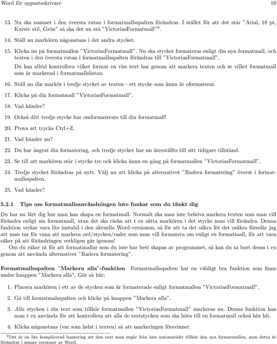 Nu ska stycket formateras enligt din nya formatmall, och texten i den översta rutan i formatmallsspalten förändras till VictoriasFormatmall.