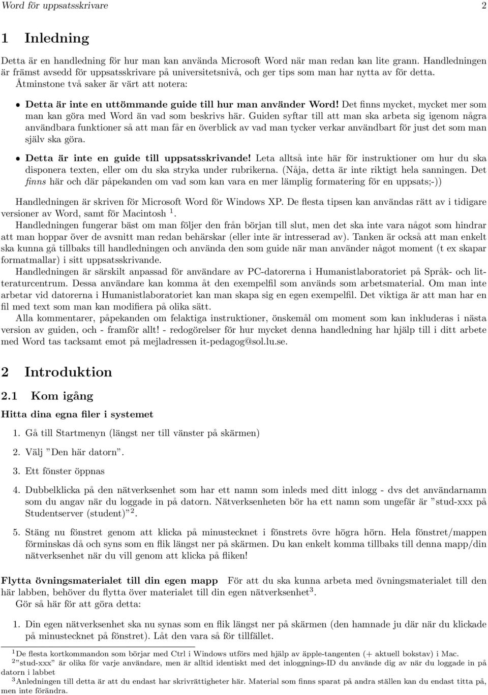 Åtminstone två saker är värt att notera: ˆ Detta är inte en uttömmande guide till hur man använder Word! Det finns mycket, mycket mer som man kan göra med Word än vad som beskrivs här.