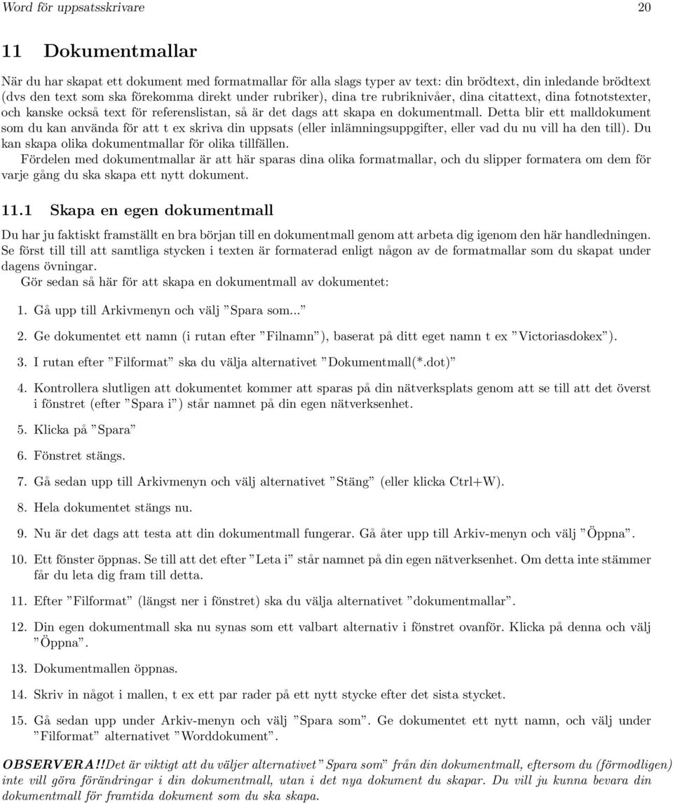 Detta blir ett malldokument som du kan använda för att t ex skriva din uppsats (eller inlämningsuppgifter, eller vad du nu vill ha den till). Du kan skapa olika dokumentmallar för olika tillfällen.