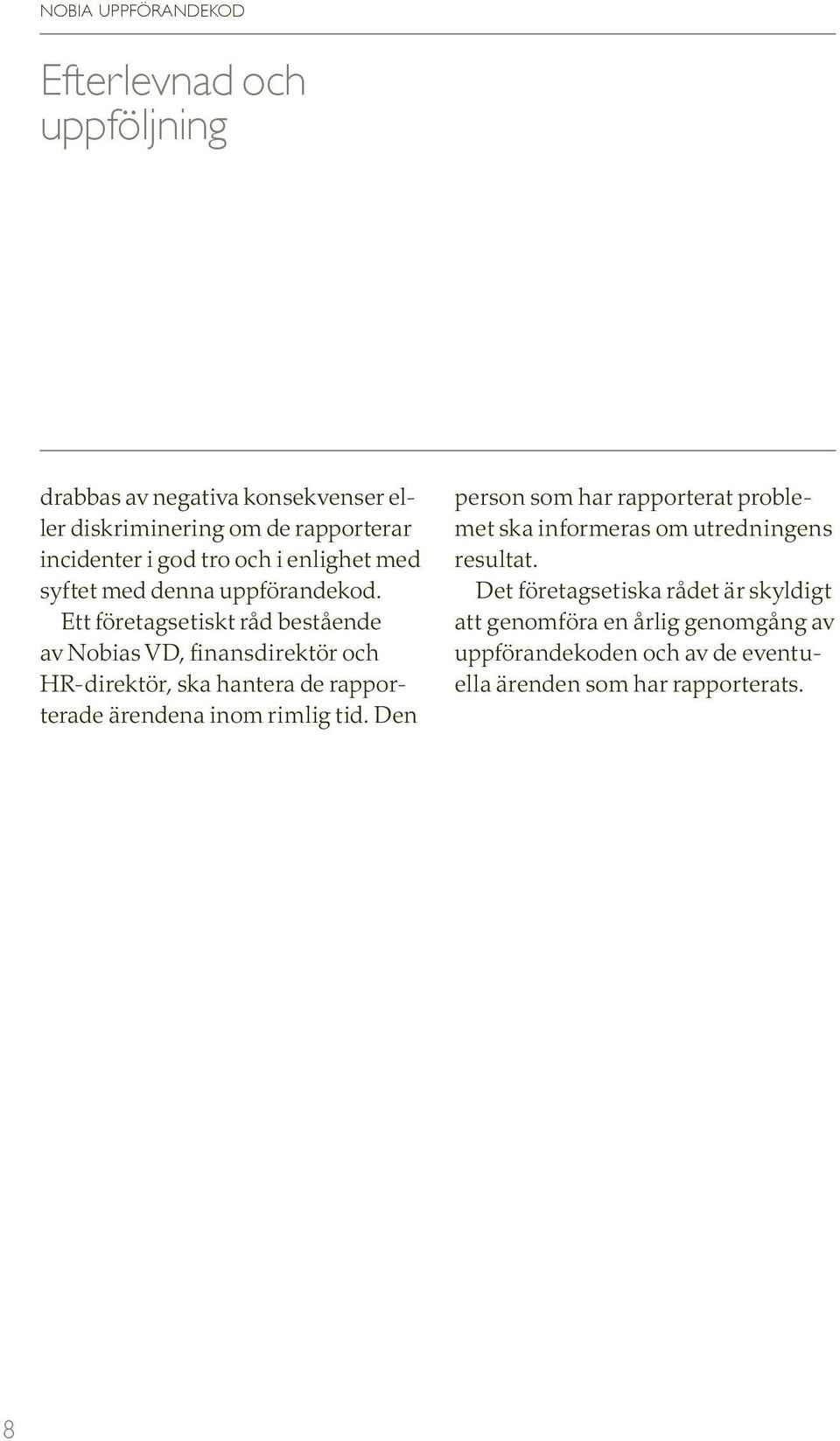 Ett företagsetiskt råd bestående av Nobias VD, finansdirektör och HR-direktör, ska hantera de rapporterade ärendena inom rimlig tid.