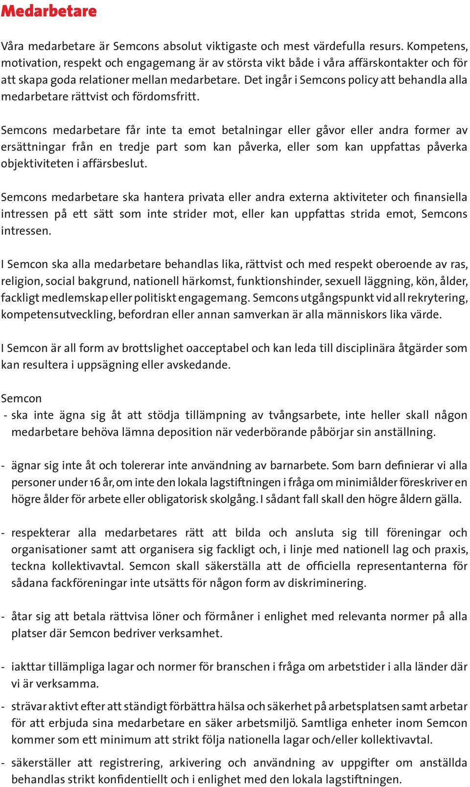 Det ingår i Semcons policy att behandla alla medarbetare rättvist och fördomsfritt.