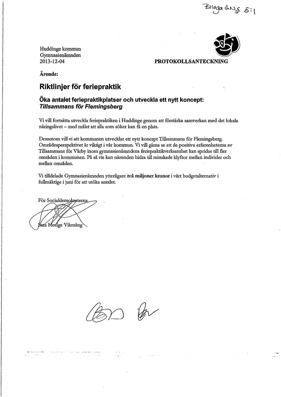 Dessutom vill vi att kommunen utvecldar ett nytt koncept Tillsammans för Flemingsberg. Områdesperspektivet är viktigt i vår kommun.