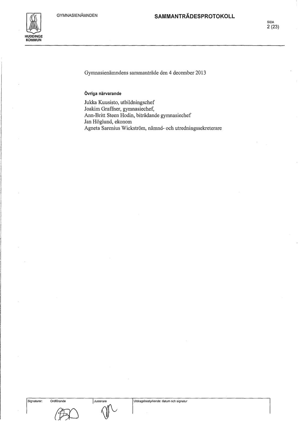 biträdande gymnasiechef Jan Höglund, ekonom Agneta Sarenius Wickström, nämnd- och