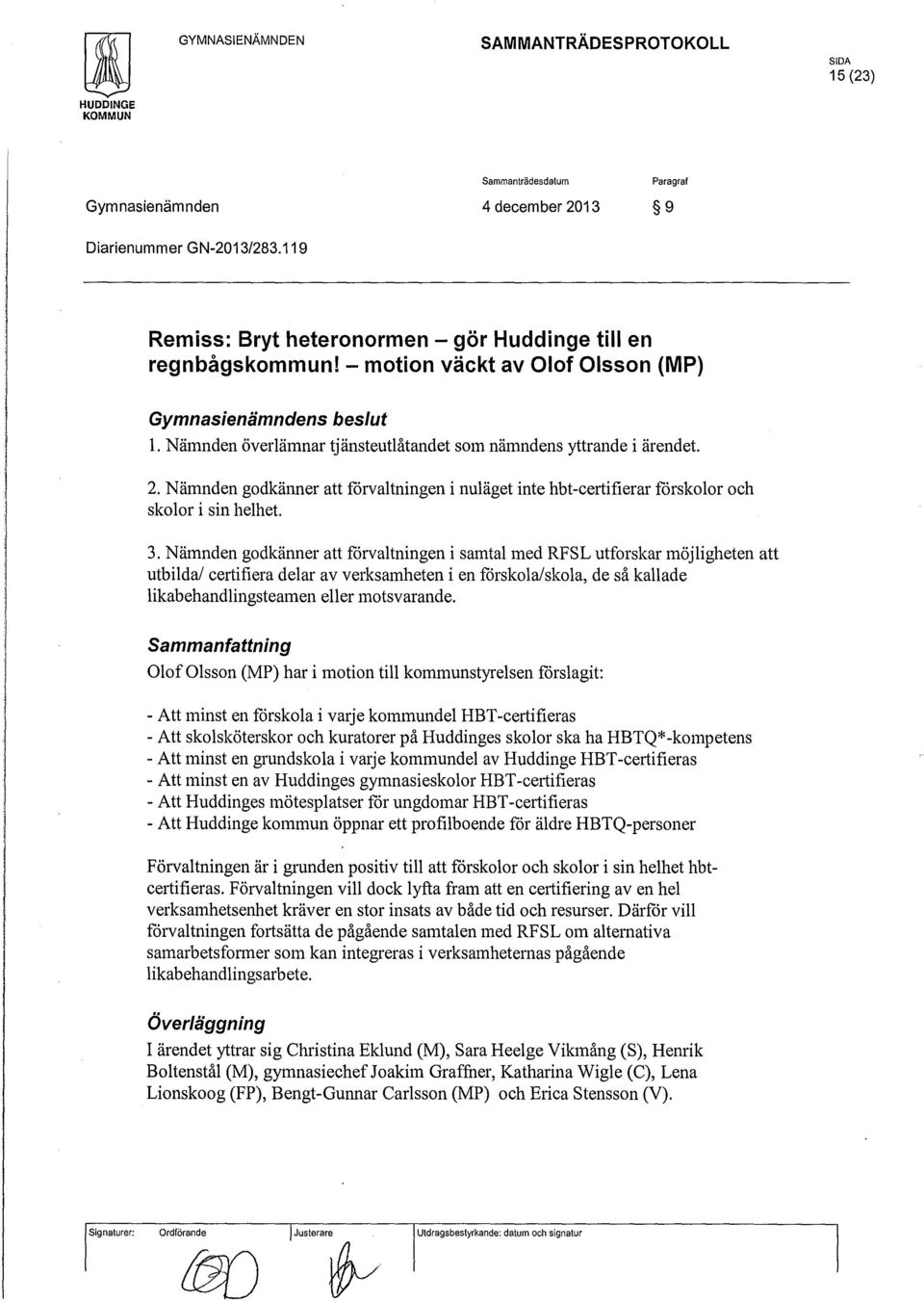 2. Nämnden godkänner att forvaltningen i nuläget inte hbt-certifierar forskolor och skolor i sin helhet. 3.