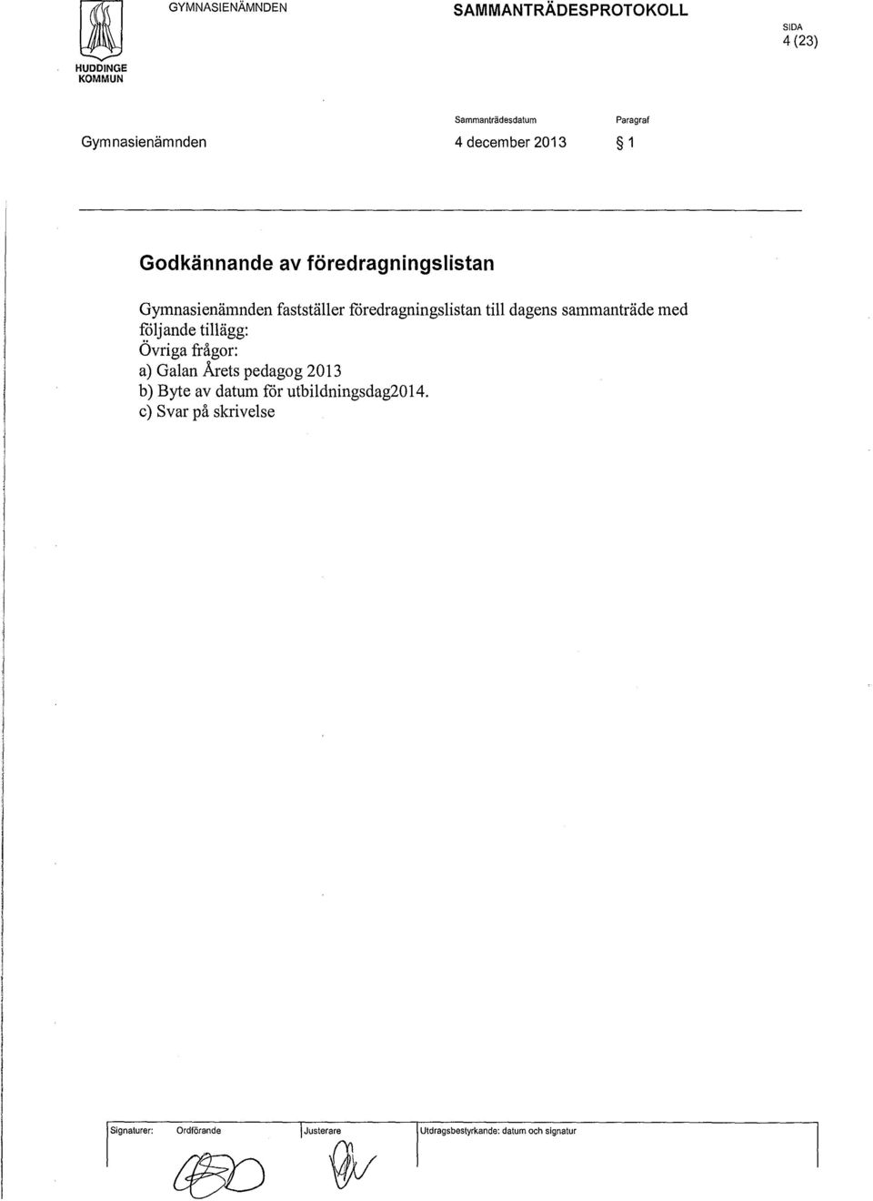 tillägg: Övriga frågor: a) Galan Årets pedagog 2013 b) Byte av datum för