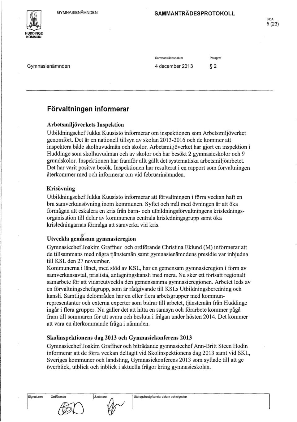 Arbetsmiljöverket har gjort en inspektion i Huddinge som skolhuvudman och av skolor och har besökt 2 gymnasieskolor och 9 grundskolor.
