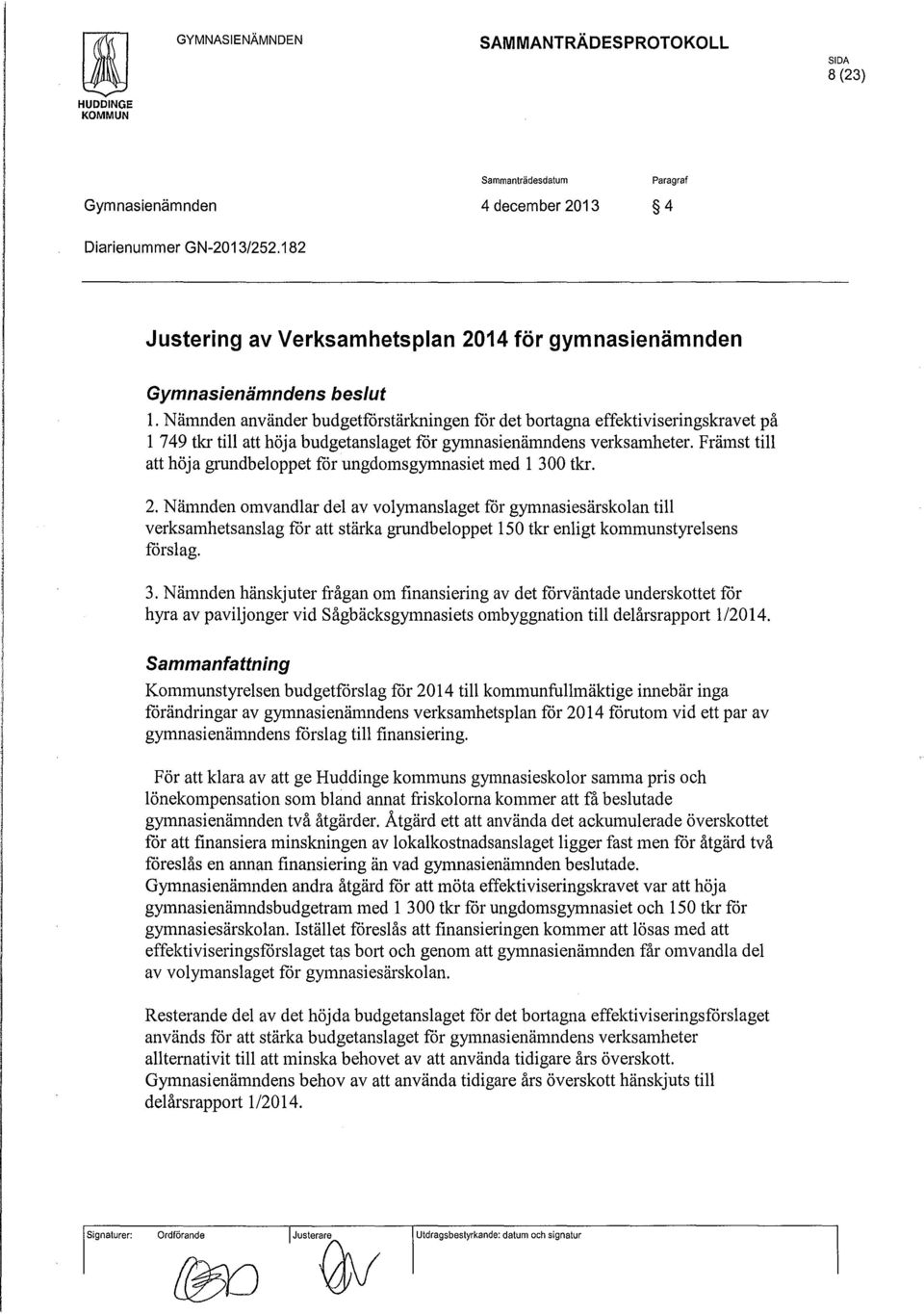 Främst till att höja grundbeloppet for ungdornsgymnasiet med l 300 tkr. 2.