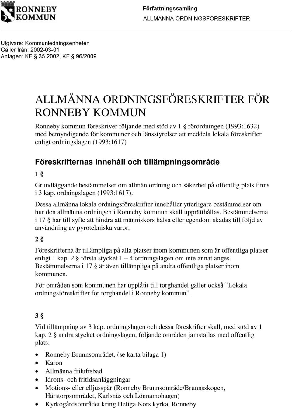 innehåll och tillämpningsområde 1 Grundläggande bestämmelser om allmän ordning och säkerhet på offentlig plats finns i 3 kap. ordningslagen (1993:1617).