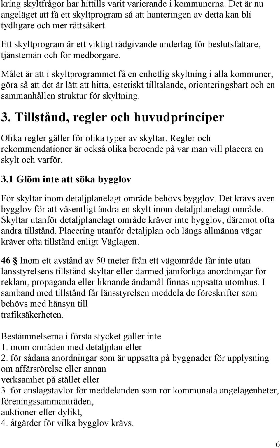 Målet är att i skyltprogrammet få en enhetlig skyltning i alla kommuner, göra så att det är lätt att hitta, estetiskt tilltalande, orienteringsbart och en sammanhållen struktur för skyltning. 3.