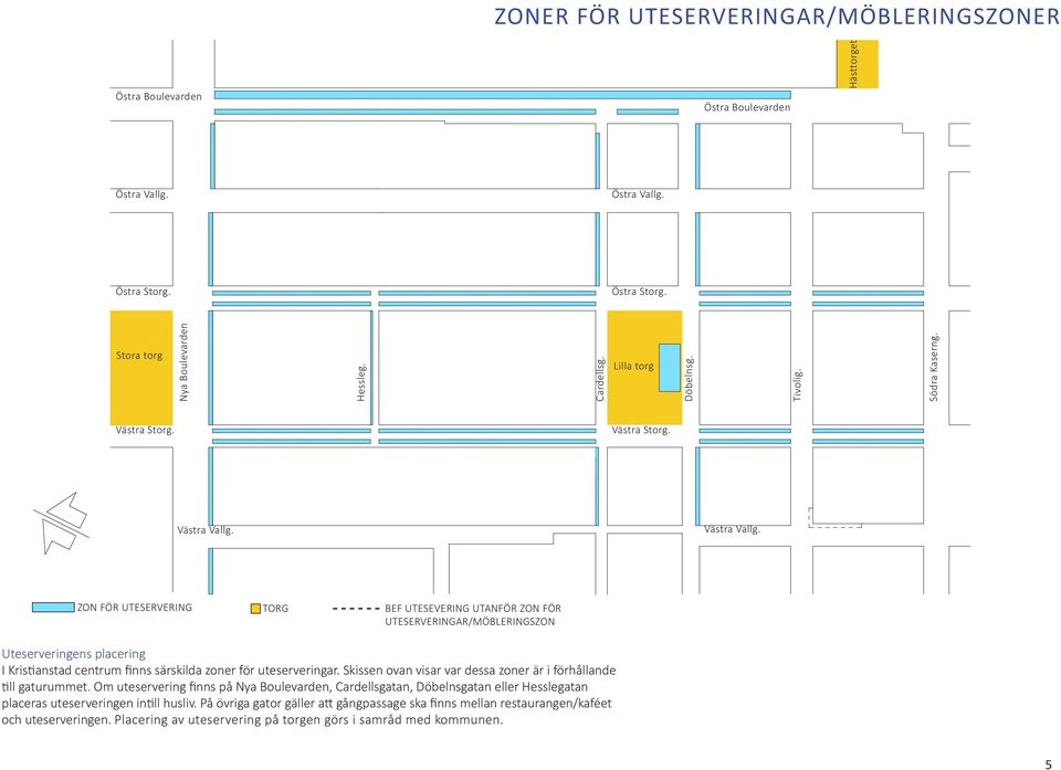 Västra Vallg. ZON FÖR UTESERVERING TORG BEF UTESEVERING UTANFÖR ZON FÖR UTESERVERINGAR/MÖBLERINGSZON Uteserveringens placering I Kristianstad centrum finns särskilda zoner för uteserveringar.