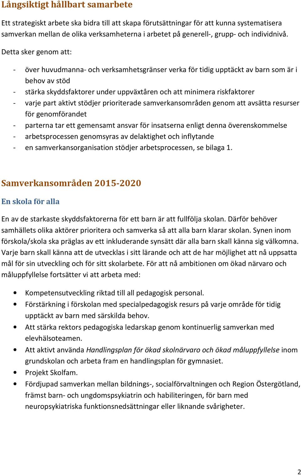 Detta sker genom att: - över huvudmanna- och verksamhetsgränser verka för tidig upptäckt av barn som är i behov av stöd - stärka skyddsfaktorer under uppväxtåren och att minimera riskfaktorer - varje