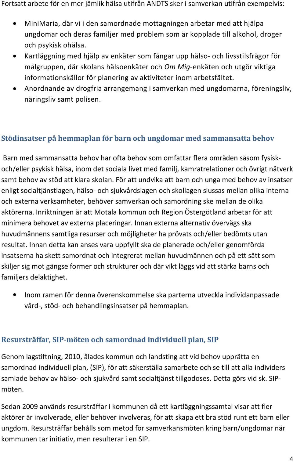 Kartläggning med hjälp av enkäter som fångar upp hälso- och livsstilsfrågor för målgruppen, där skolans hälsoenkäter och Om Mig-enkäten och utgör viktiga informationskällor för planering av