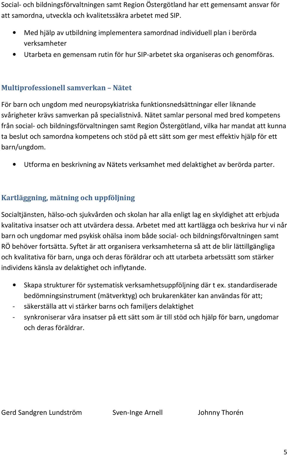 Multiprofessionell samverkan Nätet För barn och ungdom med neuropsykiatriska funktionsnedsättningar eller liknande svårigheter krävs samverkan på specialistnivå.