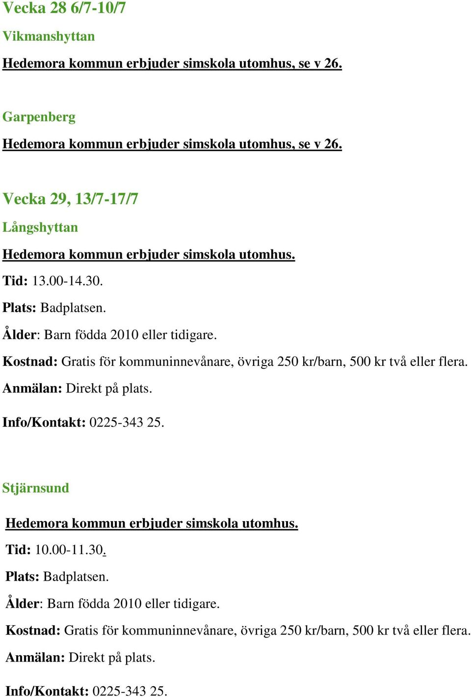 Anmälan: Direkt på plats. Info/Kontakt: 0225-343 25. Stjärnsund Hedemora kommun erbjuder simskola utomhus. Tid: 10.00-11.30. Plats: Badplatsen.