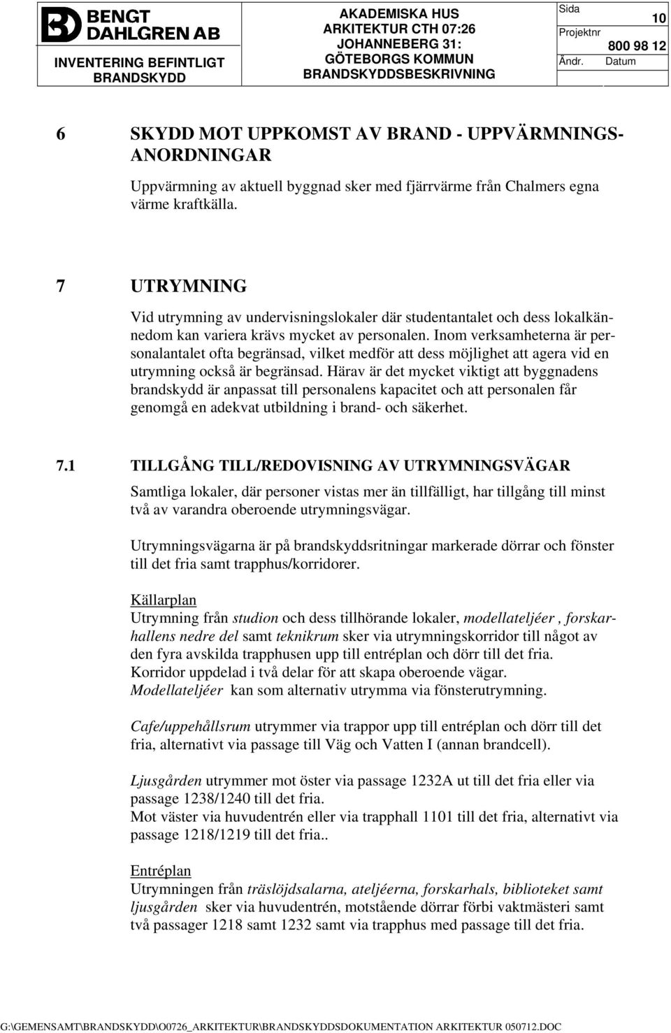 Inom verksamheterna är personalantalet ofta begränsad, vilket medför att dess möjlighet att agera vid en utrymning också är begränsad.