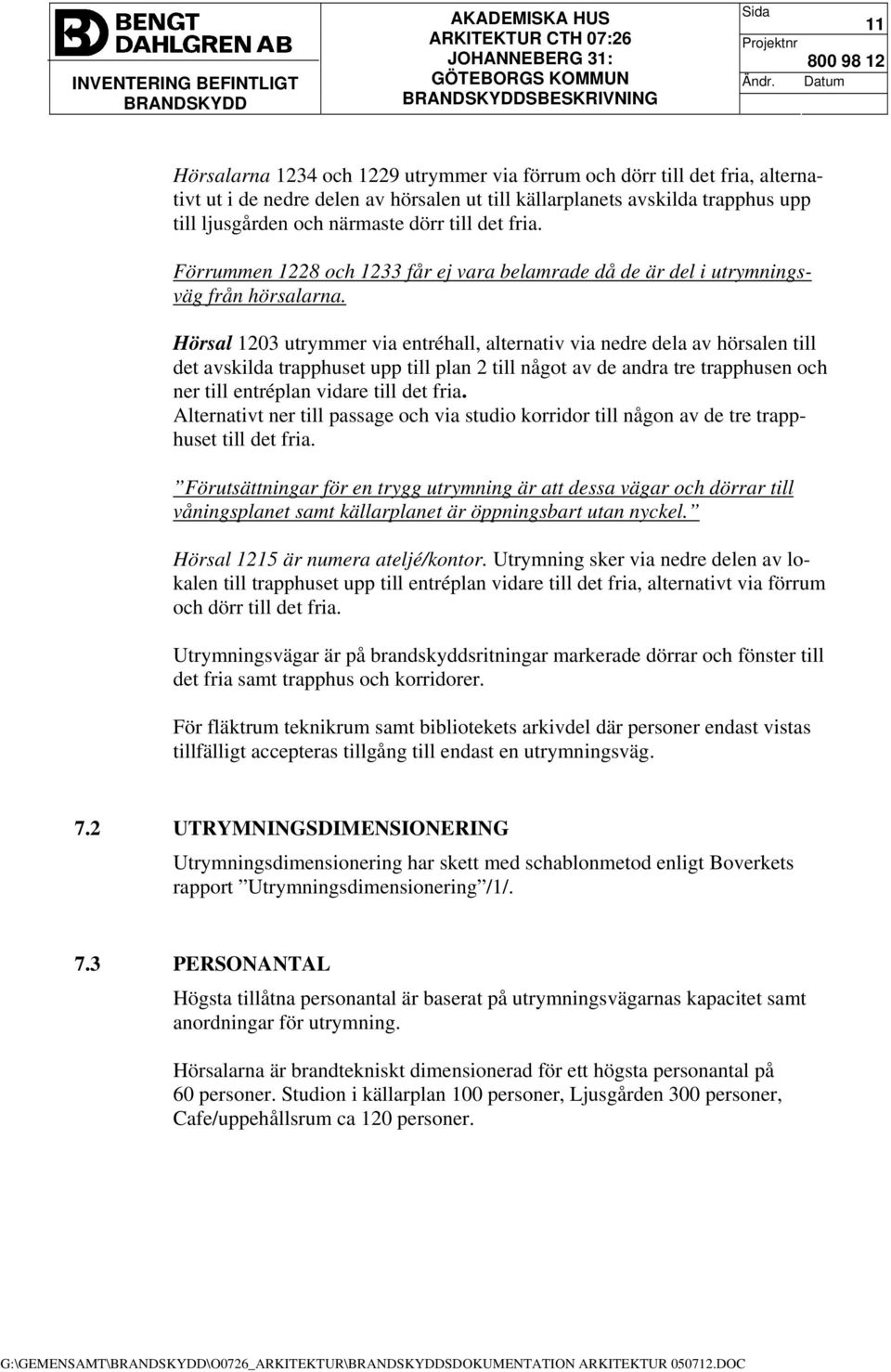 Hörsal 1203 utrymmer via entréhall, alternativ via nedre dela av hörsalen till det avskilda trapphuset upp till plan 2 till något av de andra tre trapphusen och ner till entréplan vidare till det