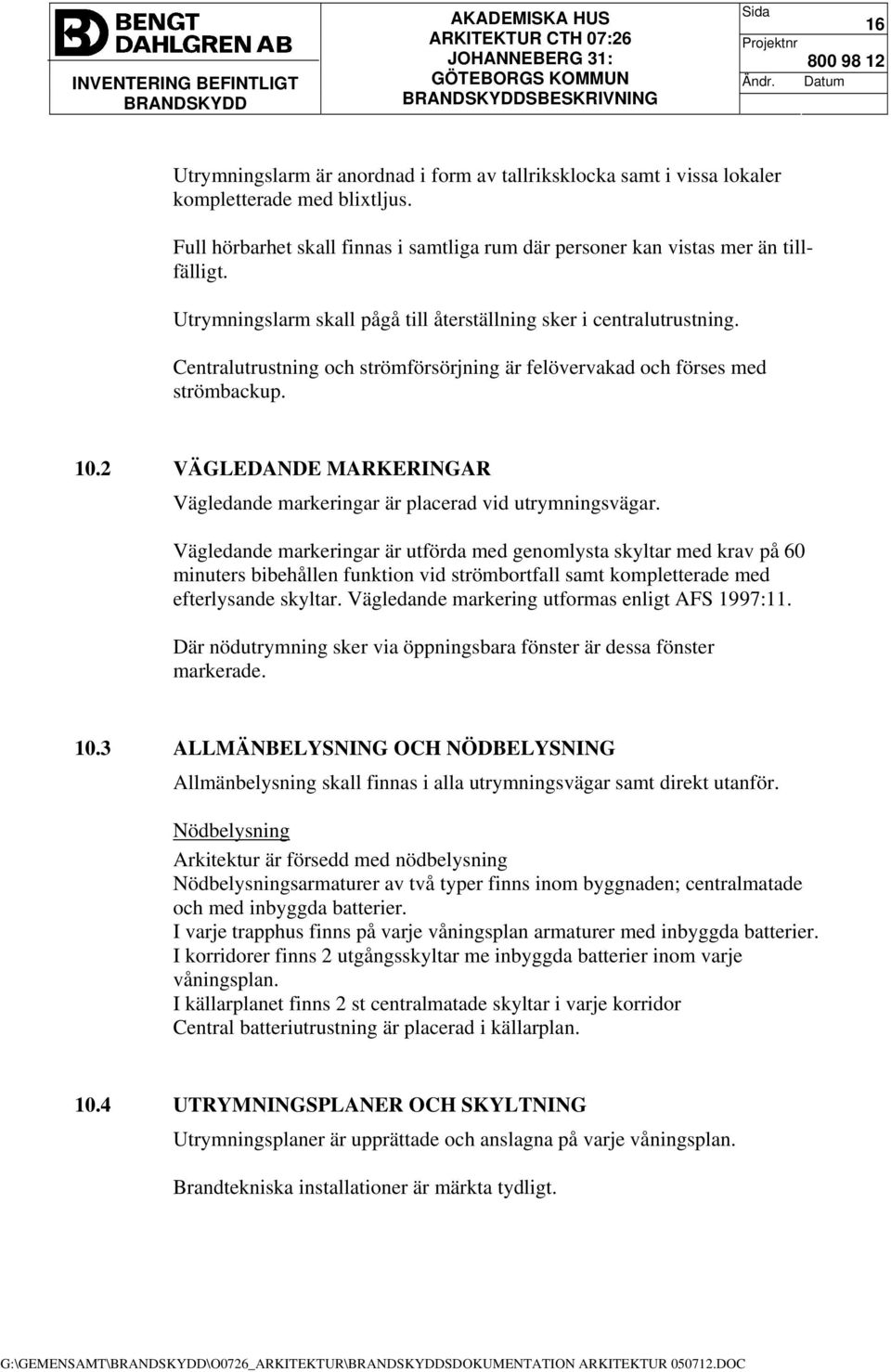 2 VÄGLEDANDE MARKERINGAR Vägledande markeringar är placerad vid utrymningsvägar.